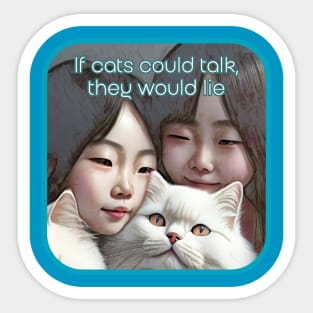 If cats could talk, they would LIE (2 Asian girls, white cat) Sticker